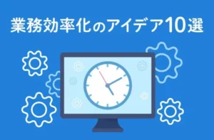 Read more about the article 業務効率化のアイデア10選 進め方と成功のポイントを解説